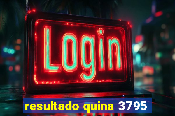 resultado quina 3795